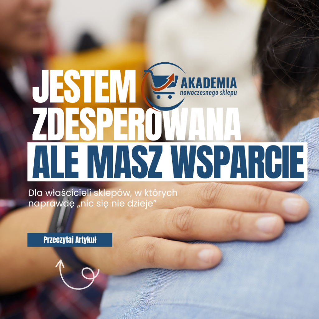 „Jestem zdesperowana, ale mam wsparcie – co zrobić, gdy w sklepie ‘nic się nie dzieje’?”
