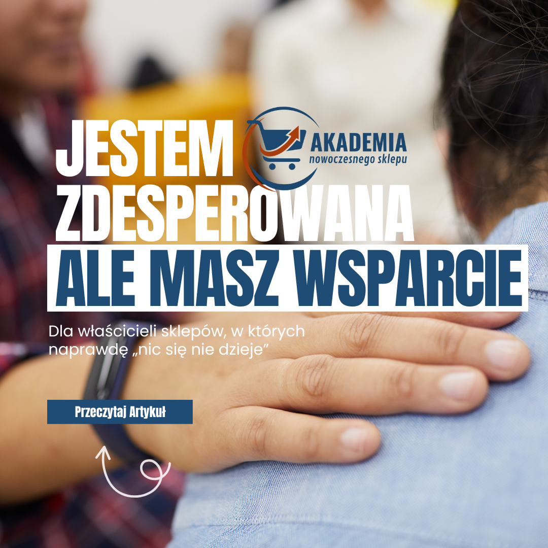 „Jestem zdesperowana, ale mam wsparcie – co zrobić, gdy w sklepie ‘nic się nie dzieje’?”